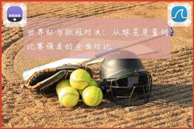 世界杯与欧冠对决:从球星质量到比赛强度的全面对比