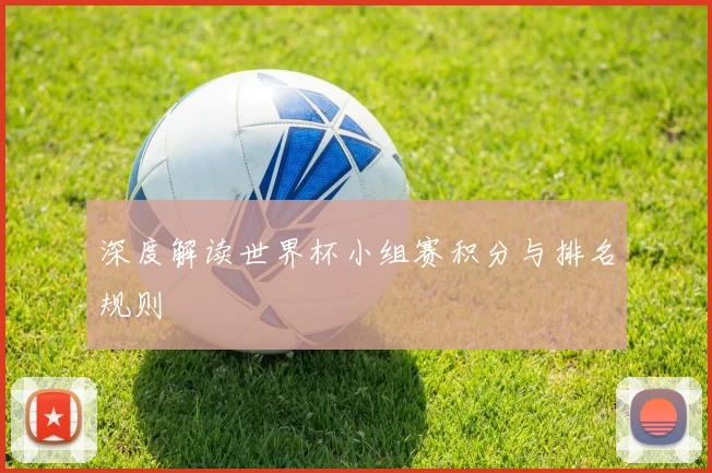 深度解读世界杯小组赛积分与排名规则